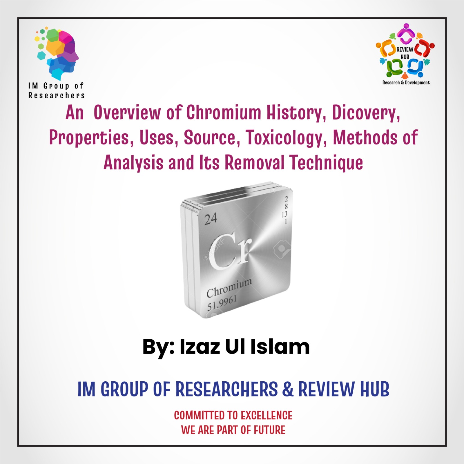 An overview of Chromium history, discovery, properties, uses, sources, toxicology, methods of analysis and its removal technique