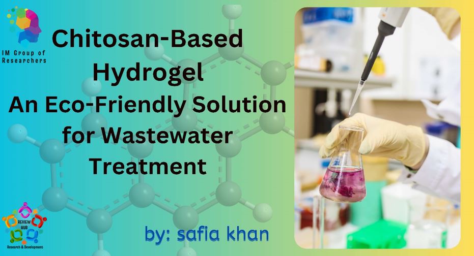Chitosan-Based Hydrogel: An Eco-Friendly Solution for Wastewater Treatment
